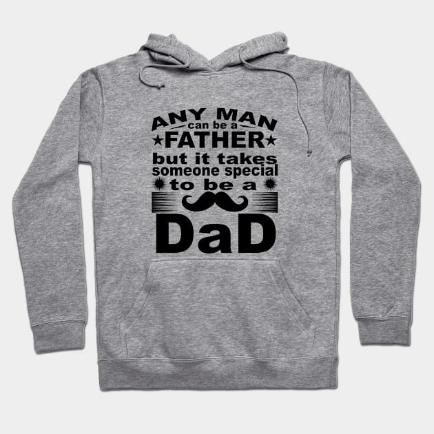 Any Man Can Be A Father But It Takes Some Special To Be a Dad Hoodie by T-Culture